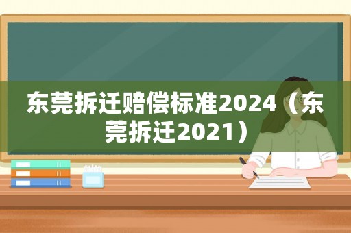 東莞拆遷賠償標準2024（東莞拆遷2021）