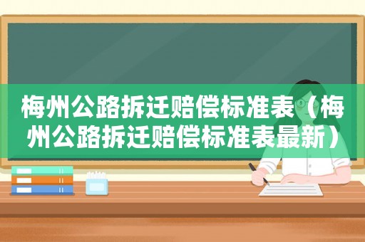 梅州公路拆遷賠償標準表（梅州公路拆遷賠償標準表最新）