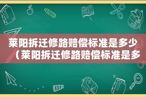 萊陽拆遷修路賠償標準是多少（萊陽拆遷修路賠償標準是多少錢）