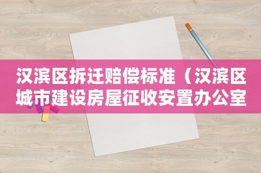 漢濱區拆遷賠償標準（漢濱區城市建設房屋征收安置辦公室）