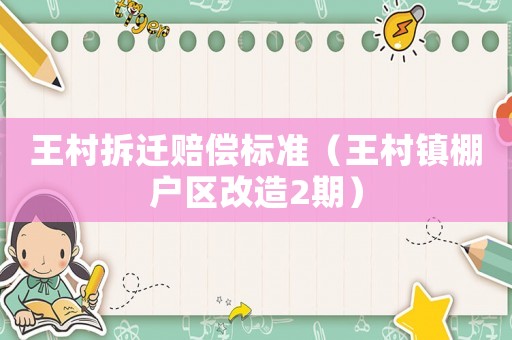 王村拆遷賠償標準（王村鎮(zhèn)棚戶區(qū)改造2期）