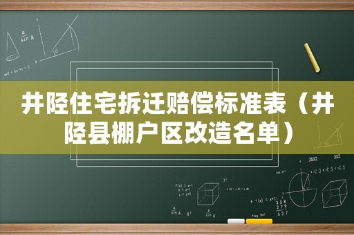 井陘住宅拆遷賠償標準表（井陘縣棚戶區改造名單）