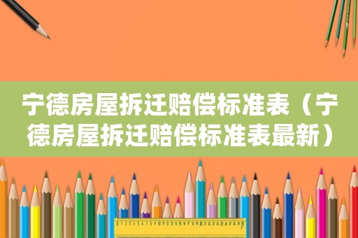 寧德房屋拆遷賠償標準表（寧德房屋拆遷賠償標準表最新）