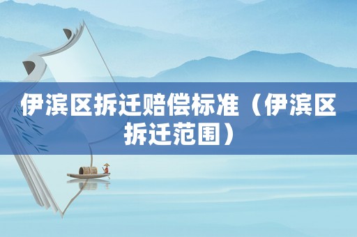 伊濱區拆遷賠償標準（伊濱區拆遷范圍）