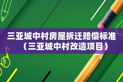 三亞城中村房屋拆遷賠償標準（三亞城中村改造項目）