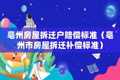 亳州房屋拆遷戶賠償標準（亳州市房屋拆遷補償標準）