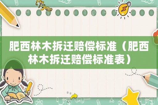 肥西林木拆遷賠償標準（肥西林木拆遷賠償標準表）