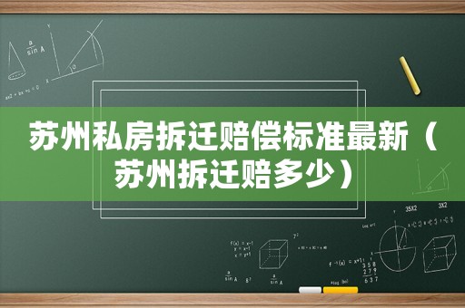 蘇州私房拆遷賠償標準最新（蘇州拆遷賠多少）