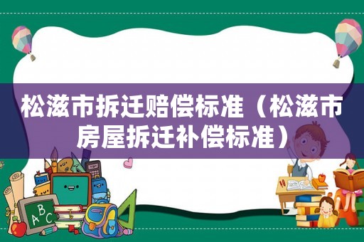 松滋市拆遷賠償標準（松滋市房屋拆遷補償標準）