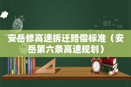 安岳修高速拆遷賠償標準（安岳第六條高速規劃）