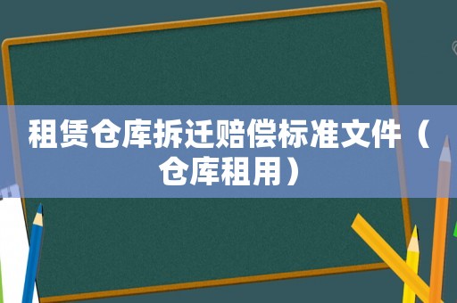 租賃倉庫拆遷賠償標準文件（倉庫租用）