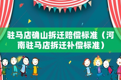 駐馬店確山拆遷賠償標準（河南駐馬店拆遷補償標準）