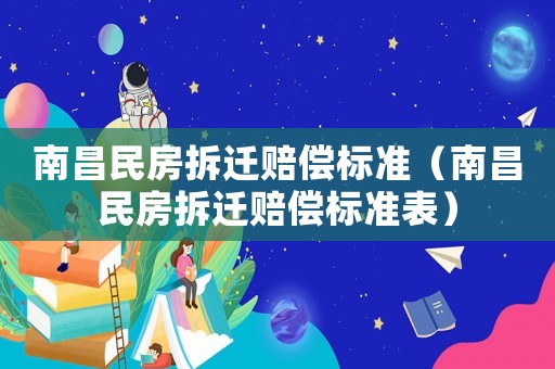 南昌民房拆遷賠償標準（南昌民房拆遷賠償標準表）