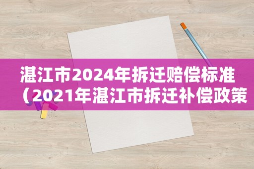 湛江市2024年拆遷賠償標(biāo)準(zhǔn)（2021年湛江市拆遷補(bǔ)償政策）