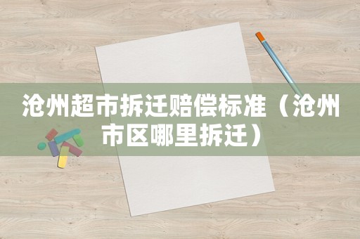 滄州超市拆遷賠償標準（滄州市區哪里拆遷）