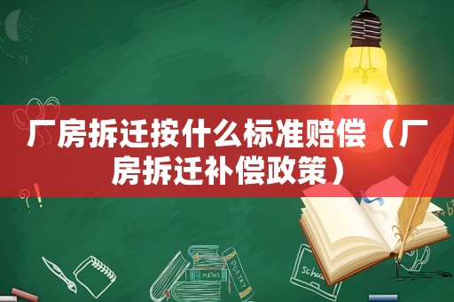 廠房拆遷按什么標(biāo)準(zhǔn)賠償（廠房拆遷補(bǔ)償政策）
