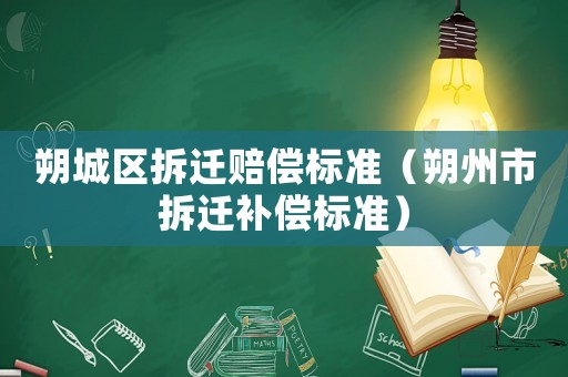 朔城區(qū)拆遷賠償標(biāo)準(zhǔn)（朔州市拆遷補(bǔ)償標(biāo)準(zhǔn)）