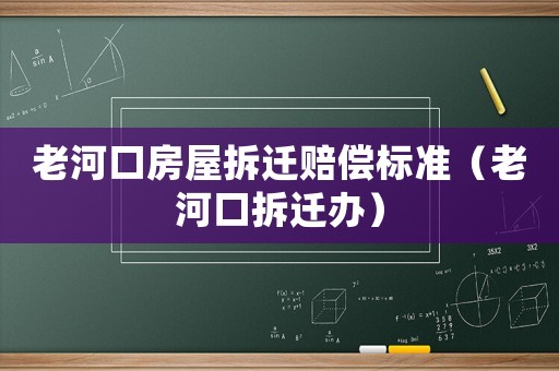 老河口房屋拆遷賠償標準（老河口拆遷辦）