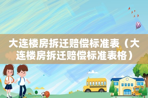 大連樓房拆遷賠償標準表（大連樓房拆遷賠償標準表格）