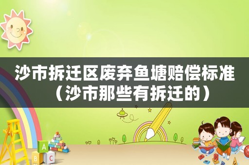 沙市拆遷區廢棄魚塘賠償標準（沙市那些有拆遷的）