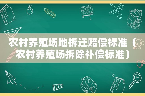 農村養殖場地拆遷賠償標準（農村養殖場拆除補償標準）