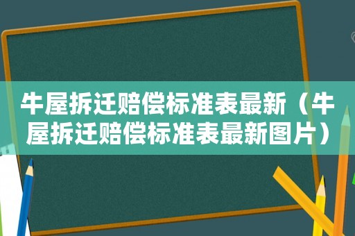 牛屋拆遷賠償標準表最新（牛屋拆遷賠償標準表最新圖片）
