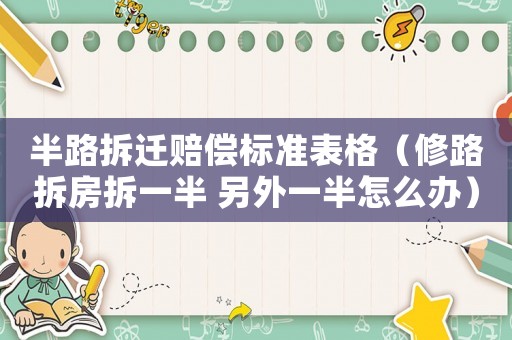 半路拆遷賠償標準表格（修路拆房拆一半 另外一半怎么辦）