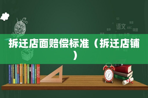 拆遷店面賠償標準（拆遷店鋪）