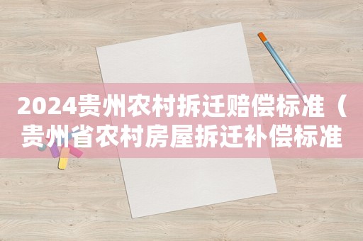 2024貴州農村拆遷賠償標準（貴州省農村房屋拆遷補償標準）