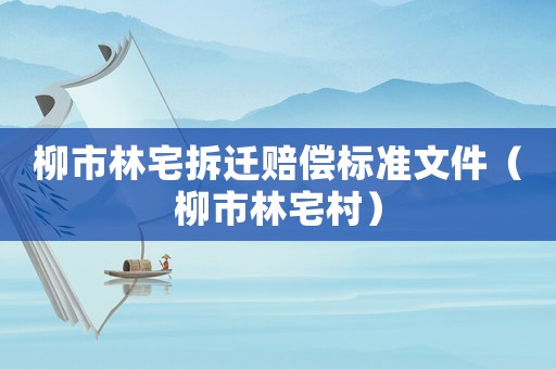 柳市林宅拆遷賠償標準文件（柳市林宅村）