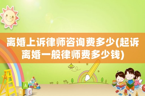 離婚上訴律師咨詢費多少(起訴離婚一般律師費多少錢)