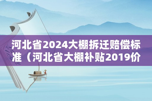 河北省2024大棚拆遷賠償標(biāo)準(zhǔn)（河北省大棚補(bǔ)貼2019價(jià)格表）