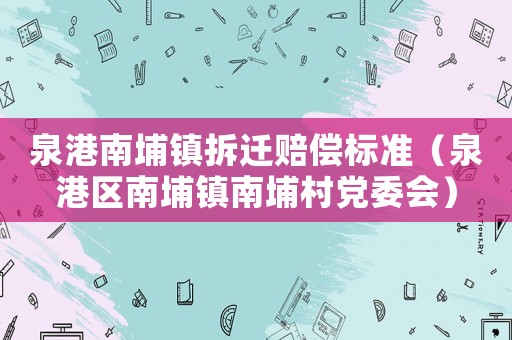 泉港南埔鎮拆遷賠償標準（泉港區南埔鎮南埔村黨委會）
