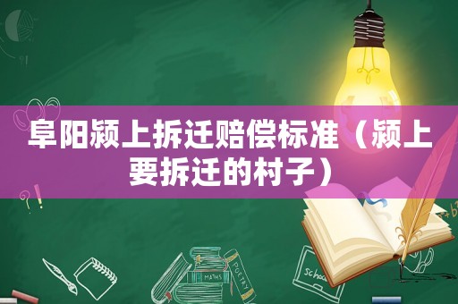 阜陽潁上拆遷賠償標準（潁上要拆遷的村子）