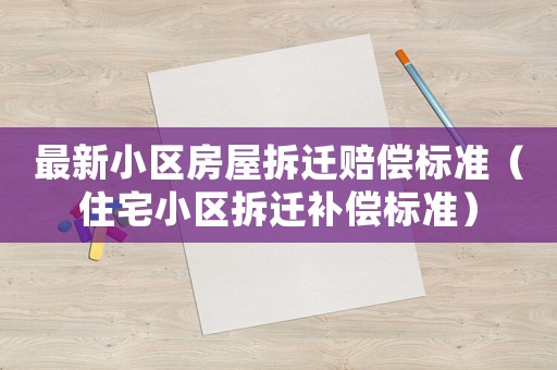最新小區(qū)房屋拆遷賠償標準（住宅小區(qū)拆遷補償標準）