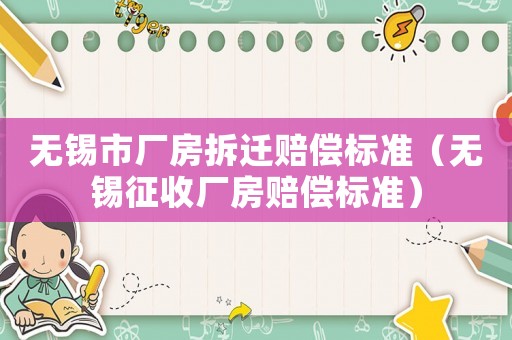 無錫市廠房拆遷賠償標準（無錫征收廠房賠償標準）