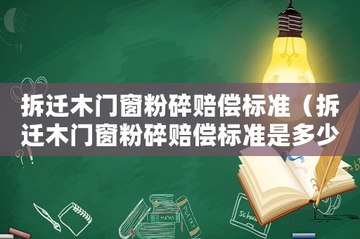 拆遷木門窗粉碎賠償標準（拆遷木門窗粉碎賠償標準是多少）