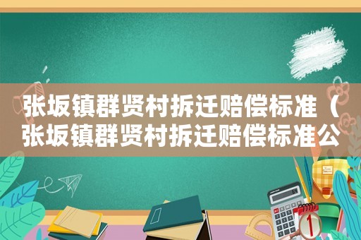 張坂鎮群賢村拆遷賠償標準（張坂鎮群賢村拆遷賠償標準公示）