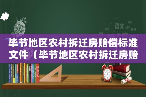 畢節地區農村拆遷房賠償標準文件（畢節地區農村拆遷房賠償標準文件最新）