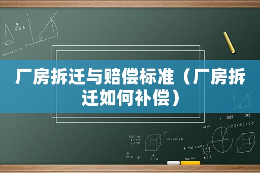廠房拆遷與賠償標準（廠房拆遷如何補償）