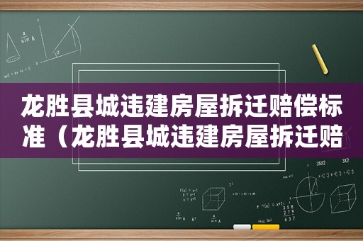 龍勝縣城違建房屋拆遷賠償標準（龍勝縣城違建房屋拆遷賠償標準表）