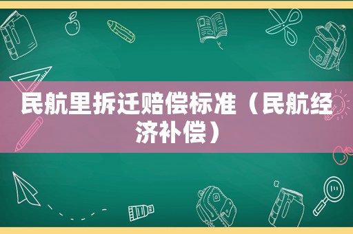 民航里拆遷賠償標(biāo)準(zhǔn)（民航經(jīng)濟(jì)補(bǔ)償）
