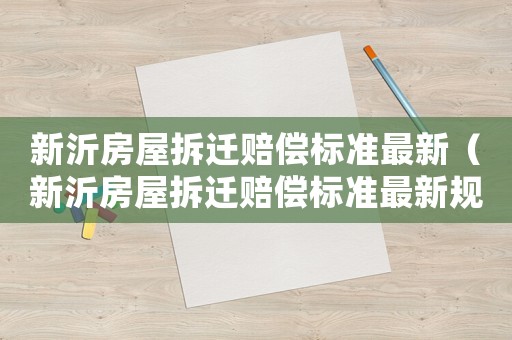 新沂房屋拆遷賠償標準最新（新沂房屋拆遷賠償標準最新規定）