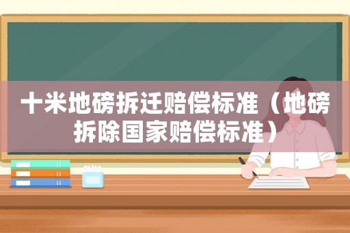 十米地磅拆遷賠償標(biāo)準(zhǔn)（地磅拆除國(guó)家賠償標(biāo)準(zhǔn)）