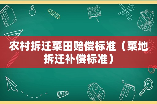 農村拆遷菜田賠償標準（菜地拆遷補償標準）