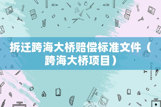 拆遷跨海大橋賠償標準文件（跨海大橋項目）