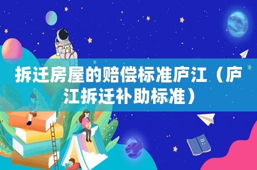 拆遷房屋的賠償標準廬江（廬江拆遷補助標準）