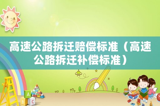 高速公路拆遷賠償標準（高速公路拆遷補償標準）