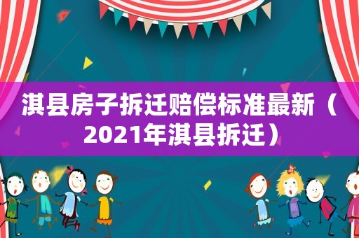 淇縣房子拆遷賠償標準最新（2021年淇縣拆遷）
