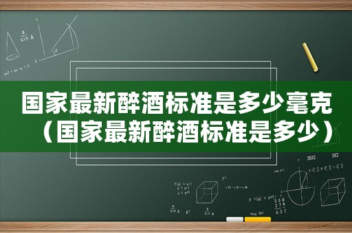 國家最新醉酒標準是多少毫克（國家最新醉酒標準是多少）